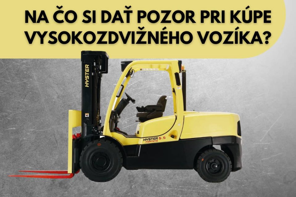 Na čo si dať pozor pri kúpe vysokozdvižného vozíka